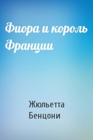 Обложка книги «Фиора и король Франции» — Жюльетта Бенцони