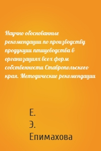 Научно обоснованные рекомендации по производству продукции птицеводства в организациях всех форм собственности Ставропольского края. Методические рекомендации