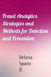 Fraud Analytics. Strategies and Methods for Detection and Prevention