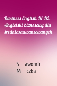 Business English B1-B2. Angielski biznesowy dla średniozaawansowanych