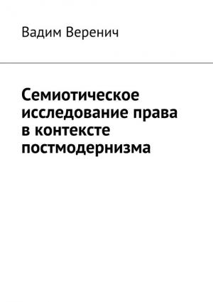 Обложка книги «Семиотическое исследование права в контексте постмодернизма» — Вадим Веренич