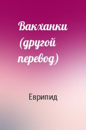 Обложка книги «Вакханки (другой перевод)» — Еврипид