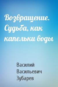 Возвращение. Судьба, как капельки воды
