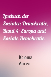 Lesebuch der Sozialen Demokratie, Band 4: Europa und Soziale Demokratie