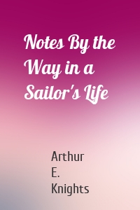 Notes By the Way in a Sailor's Life