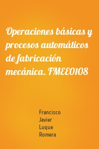 Operaciones básicas y procesos automáticos de fabricación mecánica. FMEE0108