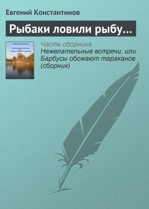 Обложка книги «Рыбаки ловили рыбу…» — Евгений Константинов