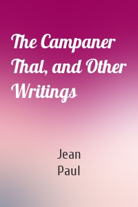 The Campaner Thal, and Other Writings