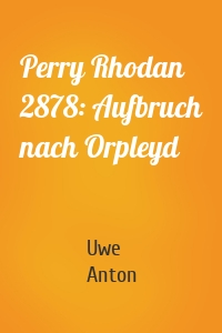 Perry Rhodan 2878: Aufbruch nach Orpleyd