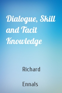 Dialogue, Skill and Tacit Knowledge