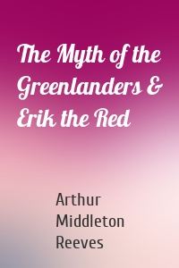 The Myth of the Greenlanders & Erik the Red
