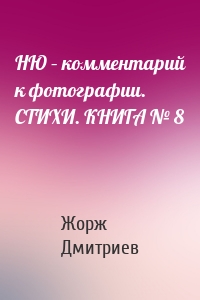 НЮ – комментарий к фотографии. СТИХИ. КНИГА № 8