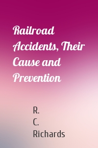 Railroad Accidents, Their Cause and Prevention