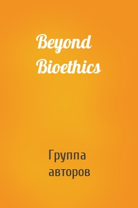 Beyond Bioethics