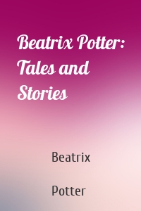 Beatrix Potter: Tales and Stories