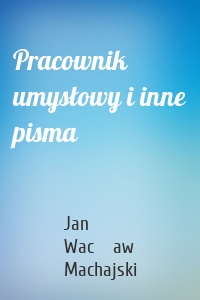 Pracownik umysłowy i inne pisma