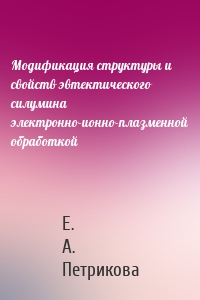 Модификация структуры и свойств эвтектического силумина электронно-ионно-плазменной обработкой