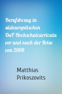 Berufsbezug in südeuropäischen DaF-Hochschulcurricula vor und nach der Krise von 2008