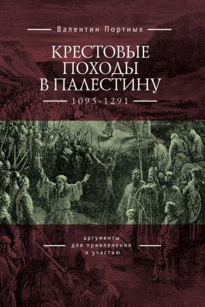 Обложка книги «Крестовые походы в Палестину (1095–1291). Аргументы для привлечения к участию» — Валентин Портных