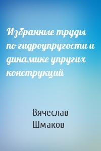 Избранные труды по гидроупругости и динамике упругих конструкций