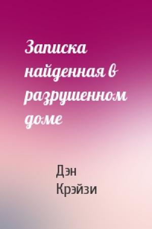 Обложка книги «Записка найденная в разрушенном доме» — Дэн Крэйзи