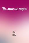 Ли В.Б. - Ты мне не пара