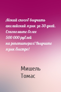 Лёгкий способ выучить английский язык за 30 дней. Сэкономьте более 500 000 рублей на репетиторах! Выучите язык быстро!