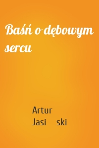 Baśń o dębowym sercu