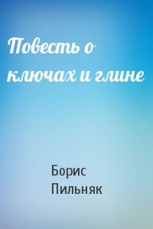 Обложка книги «Повесть о ключах и глине» — Борис Пильняк