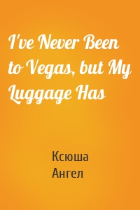 I've Never Been to Vegas, but My Luggage Has