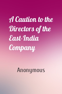 A Caution to the Directors of the East-India Company