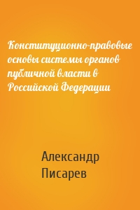 Конституционно-правовые основы системы органов публичной власти в Российской Федерации