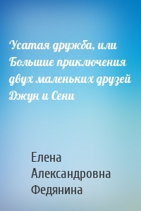 Усатая дружба, или Большие приключения двух маленьких друзей Джун и Сени