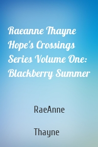 Raeanne Thayne Hope's Crossings Series Volume One: Blackberry Summer