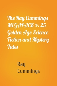 The Ray Cummings MEGAPACK ®: 25 Golden Age Science Fiction and Mystery Tales
