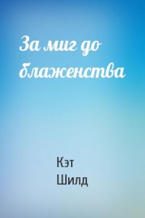 Обложка книги «За миг до блаженства» — Кэт Шилд