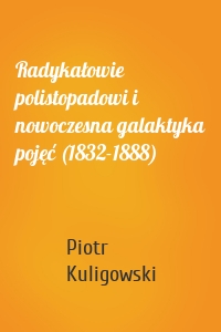 Radykałowie polistopadowi i nowoczesna galaktyka pojęć (1832-1888)