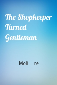 The Shopkeeper Turned Gentleman