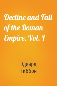 Decline and Fall of the Roman Empire, Vol. I