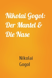 Nikolai Gogol:  Der Mantel & Die Nase