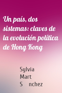 Un país, dos sistemas: claves de la evolución política de Hong Kong