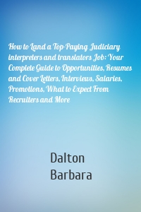 How to Land a Top-Paying Judiciary interpreters and translators Job: Your Complete Guide to Opportunities, Resumes and Cover Letters, Interviews, Salaries, Promotions, What to Expect From Recruiters and More