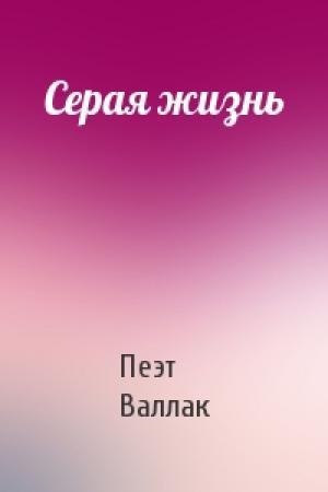 Обложка книги «Серая жизнь» — Пеэт Валлак