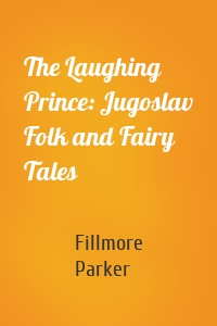 The Laughing Prince: Jugoslav Folk and Fairy Tales