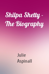 Shilpa Shetty - The Biography