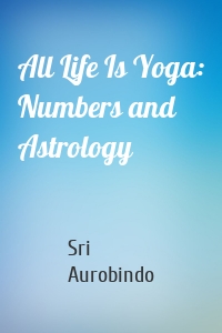 All Life Is Yoga: Numbers and Astrology