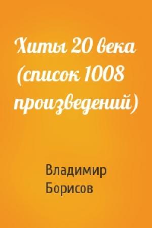 Обложка книги «Хиты 20 века (список 1008 произведений)» — Владимир Борисов