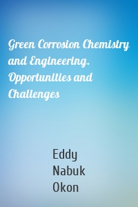 Green Corrosion Chemistry and Engineering. Opportunities and Challenges