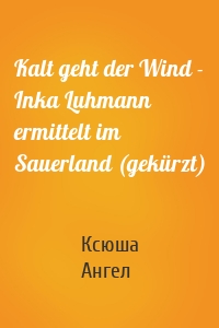 Kalt geht der Wind - Inka Luhmann ermittelt im Sauerland (gekürzt)