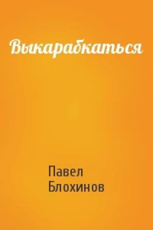 Обложка книги «Выкарабкаться» — Павел Блохинов